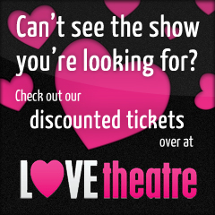 Can't find what you're looking for on Showpairs?  Check out our special offers on LOVEtheatre